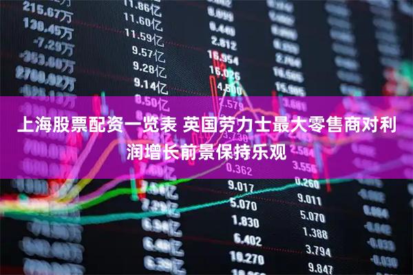 上海股票配资一览表 英国劳力士最大零售商对利润增长前景保持乐观